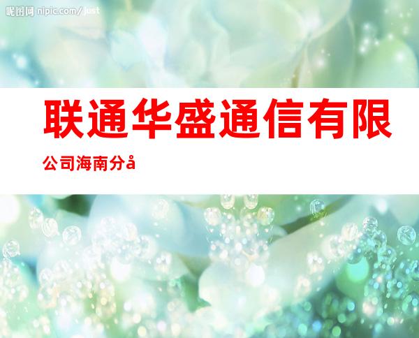 联通华盛通信有限公司海南分公司